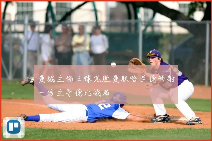 曼城主场三球完胜曼联哈兰德两射一传主导德比战局