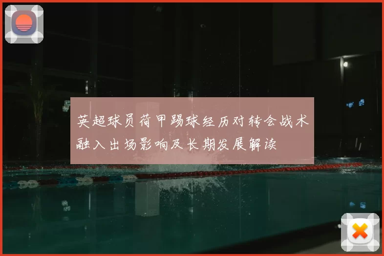 英超球员荷甲踢球经历对转会战术融入出场影响及长期发展解读