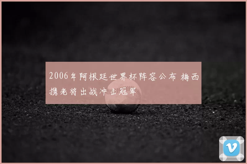 2006年阿根廷世界杯阵容公布 梅西携老将出战冲击冠军