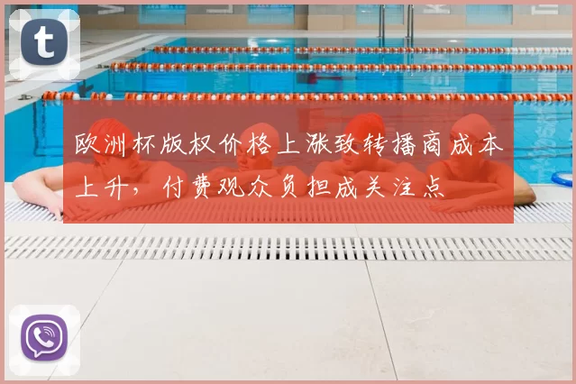 欧洲杯版权价格上涨致转播商成本上升，付费观众负担成关注点