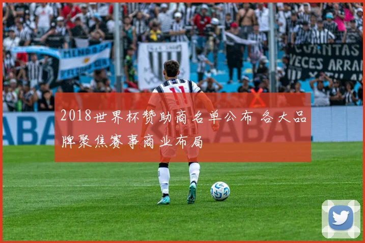 2018世界杯赞助商名单公布 各大品牌聚焦赛事商业布局