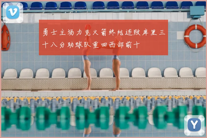 勇士主场力克火箭终结连败库里三十八分助球队重回西部前十